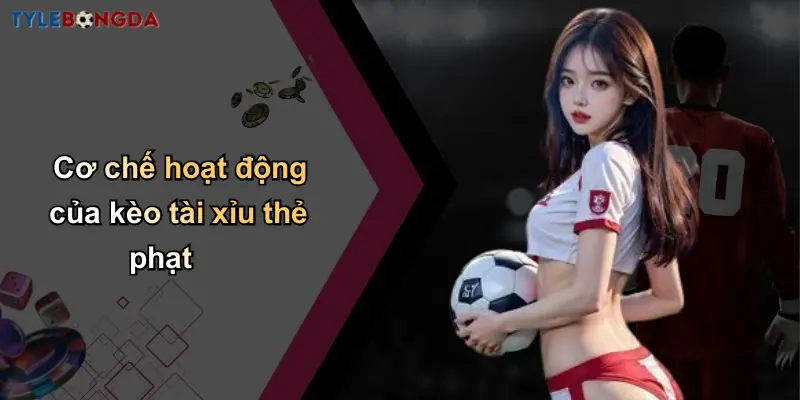 Cơ chế hoạt động của kèo tài xỉu thẻ phạt