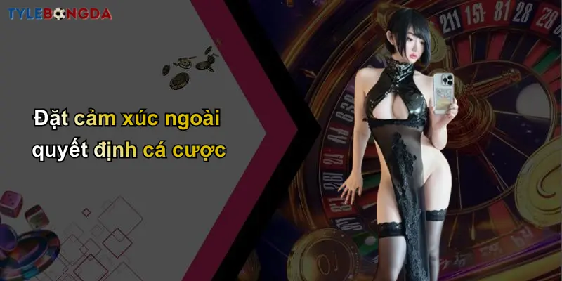Chơi Có Trách Nhiệm: Tư Duy Lành Mạnh Và Hiểu Tỷ Lệ Cá Cược 4 Đặt cảm xúc ngoài quyết định cá cược