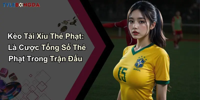 Kèo Tài Xỉu Thẻ Phạt: Là Cược Tổng Số Thẻ Phạt Trong Trận Đấu