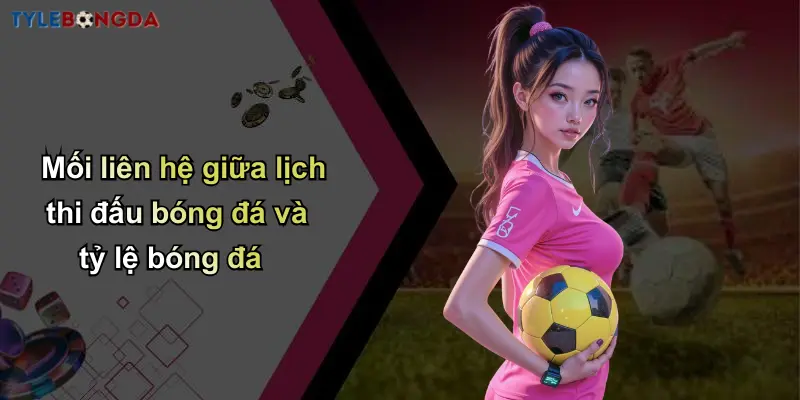 Lịch Thi Đấu Bóng Đá: Cập Nhật Tỷ Lệ Chuẩn Từ Nhà Cái Uy Tín 3 Mối liên hệ giữa lịch thi đấu bóng đá và tỷ lệ bóng đá