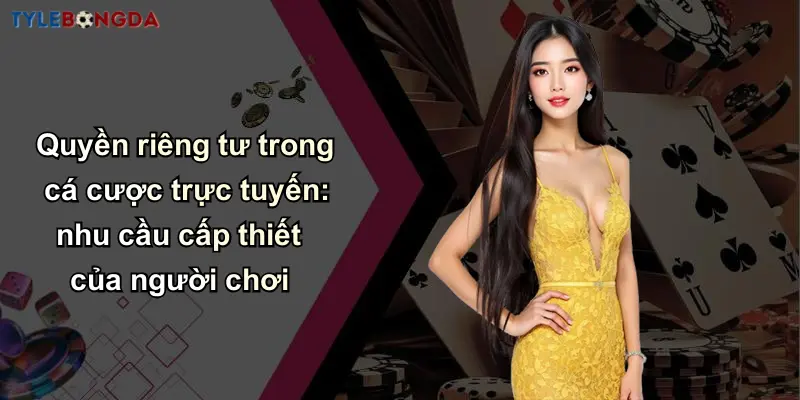 Quyền riêng tư trong cá cược trực tuyến: nhu cầu cấp thiết của người chơi
