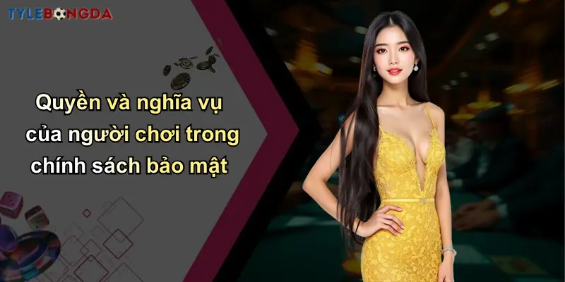 Quyền và nghĩa vụ của người chơi trong chính sách bảo mật