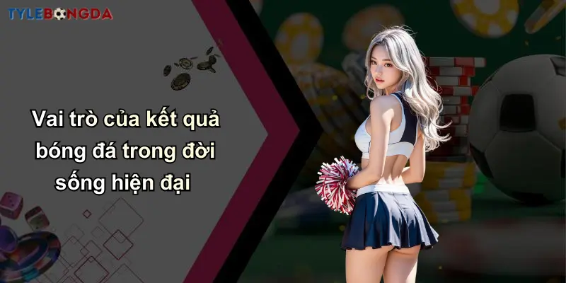 Vai trò của kết quả bóng đá trong đời sống hiện đại