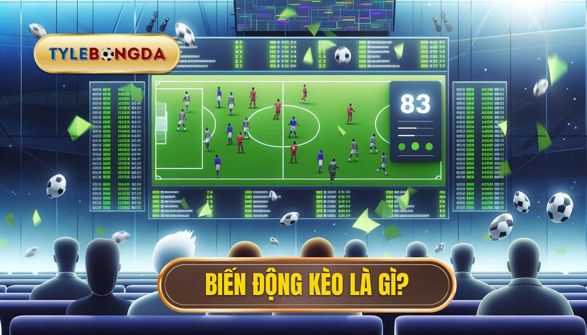 Cách xem biến động kèo chuẩn xác và hiệu quả 2 Biến động kèo là gì_