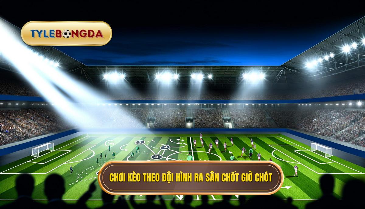 Chơi kèo theo đội hình ra sân chốt giờ chót: Bí quyết bắt kèo thông minh 4 Chơi kèo theo đội hình ra sân chốt giờ chót
