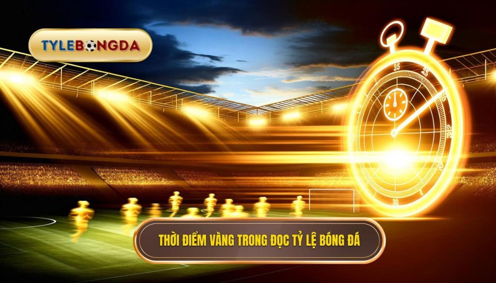 Thời điểm vàng trong đọc tỷ lệ bóng đá 1 Thời điểm vàng trong đọc tỷ lệ bóng đá