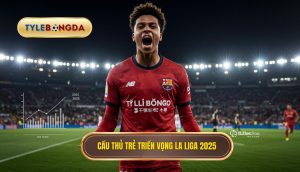 Cầu thủ trẻ triển vọng La Liga 2025
