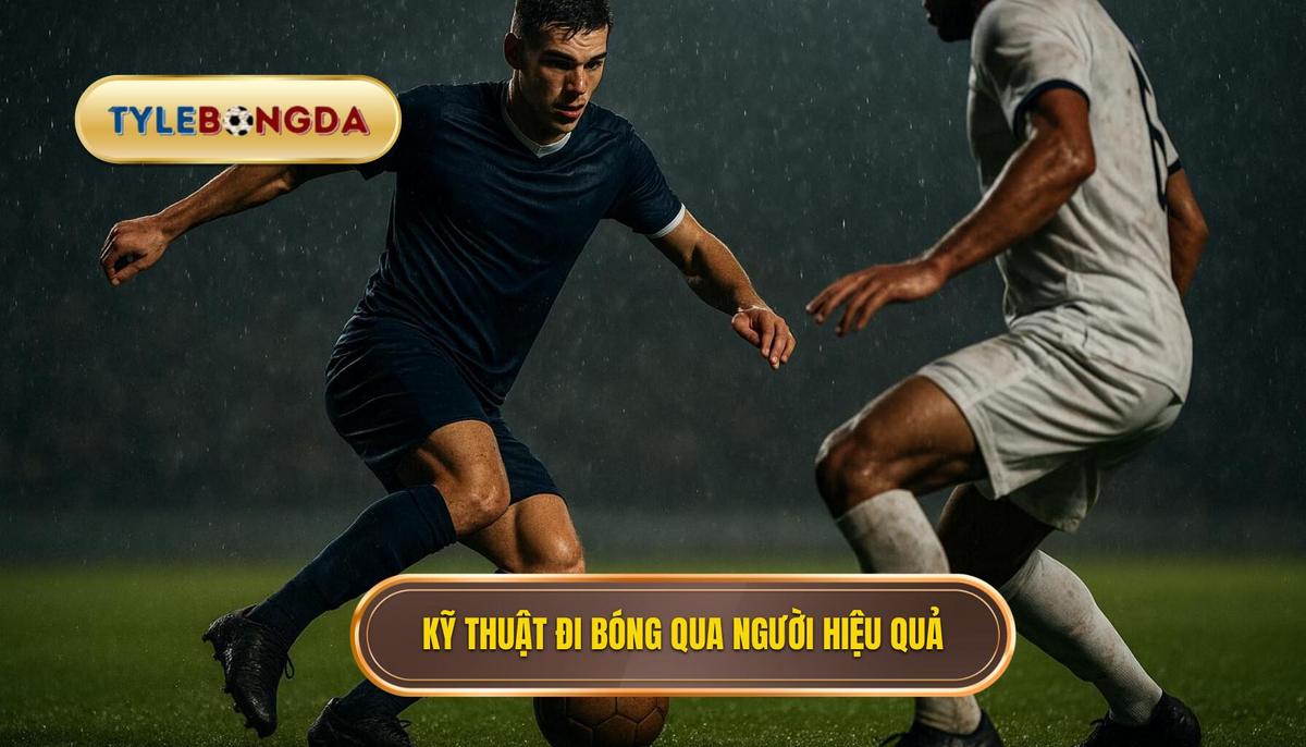 Nền Tảng Của Kỹ Thuật Đi Bóng Qua Người Thành Công