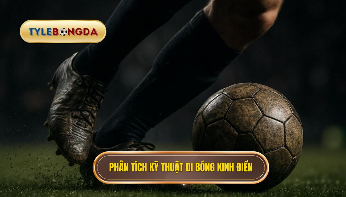 Phân Tích Các Kỹ Thuật Đi Bóng Qua Người Kinh Điển