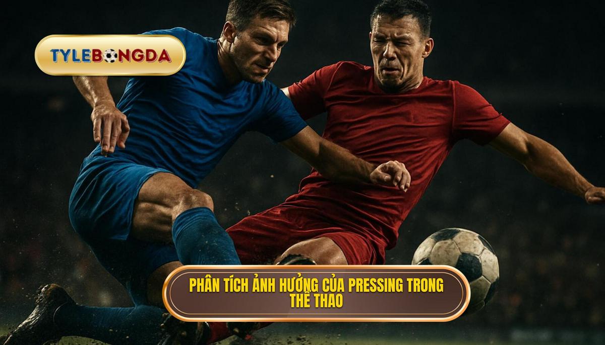Phân Tích Chuyên Sâu Ảnh Hưởng Của Pressing Đến Kèo Tài_Xỉu