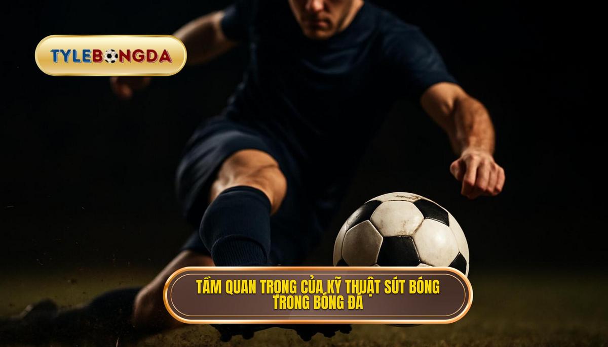 Tầm quan trọng của Kỹ thuật sút bóng bằng má ngoài trong bóng đá hiện đại