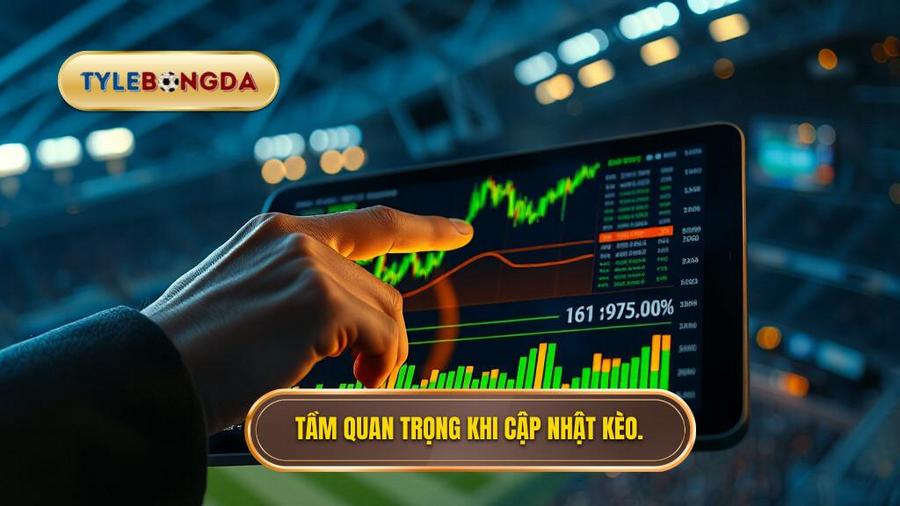 Tại sao việc cập nhật kèo nhà cái lại quan trọng đến vậy?